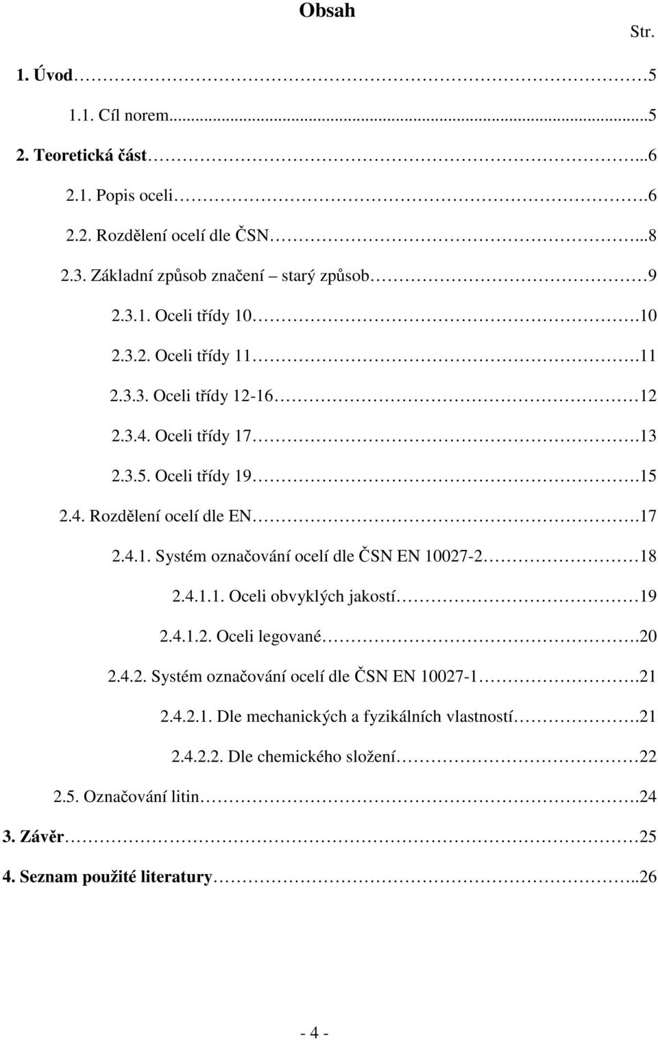 4.1.1. Oceli obvyklých jakostí 19 2.4.1.2. Oceli legované.20 2.4.2. Systém oznaování ocelí dle SN EN 10027-1.21 2.4.2.1. Dle mechanických a fyzikálních vlastností.