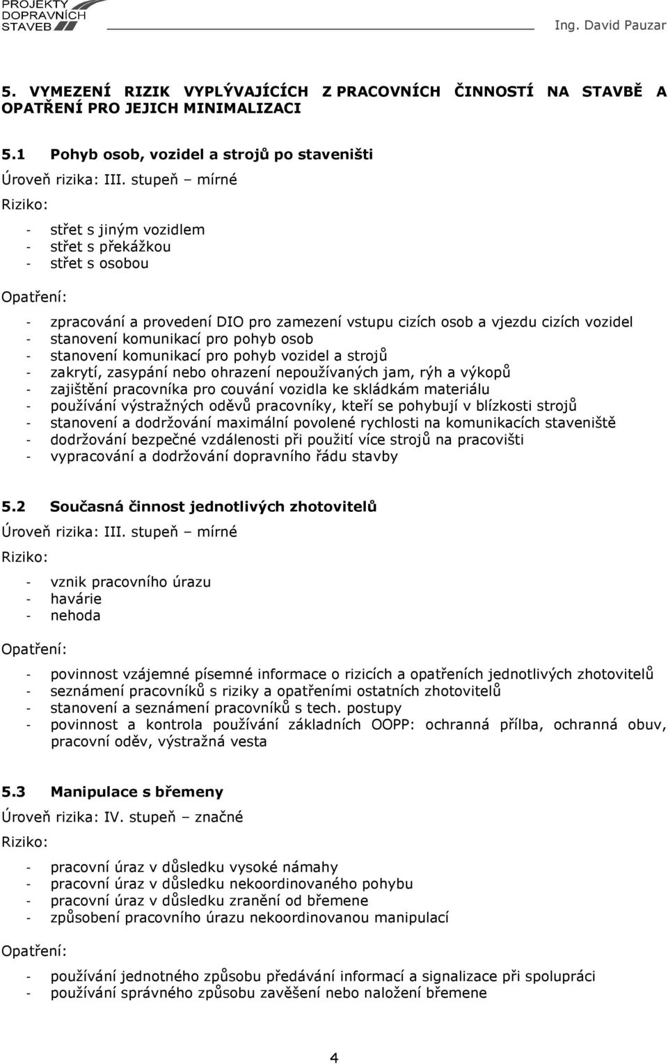 stanovení komunikací pro pohyb vozidel a strojů - zakrytí, zasypání nebo ohrazení nepoužívaných jam, rýh a výkopů - zajištění pracovníka pro couvání vozidla ke skládkám materiálu - používání