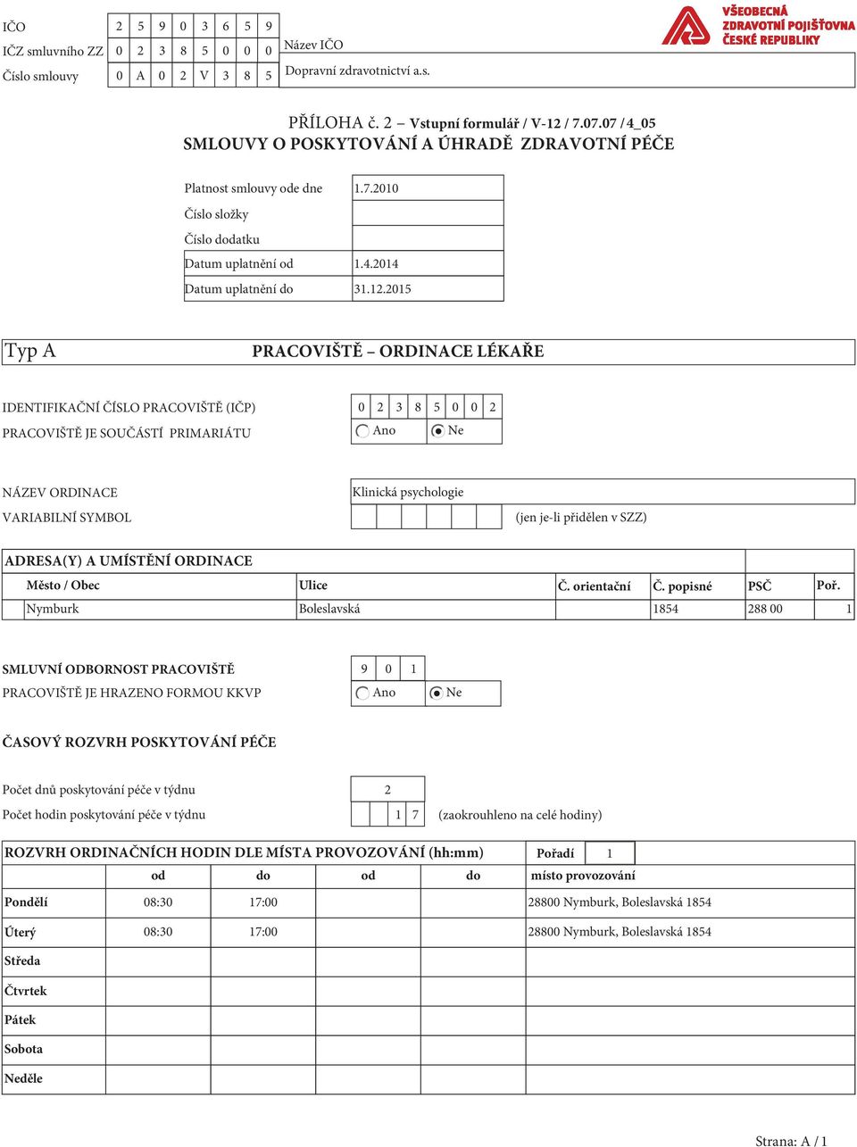 2015 Typ A PRACOVIŠTĚ ORDINACE LÉKAŘE IDENTIFIKAČNÍ ČÍSLO PRACOVIŠTĚ (IČP) 0 2 3 8 5 0 0 2 PRACOVIŠTĚ JE SOUČÁSTÍ PRIMARIÁTU Ano Ne NÁZEV ORDINACE VARIABILNÍ SYMBOL Klinická psychologie (jen je-li