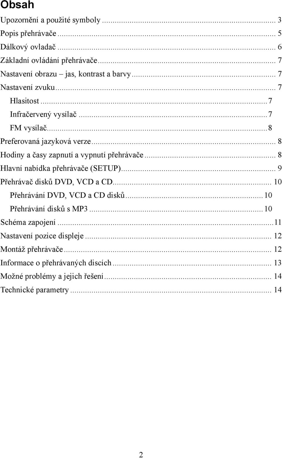 .. 8 Hlavní nabídka přehrávače (SETUP)... 9 Přehrávač disků DVD, VCD a CD... 10 Přehrávání DVD, VCD a CD disků... 10 Přehrávání disků s MP3... 10 Schéma zapojení.