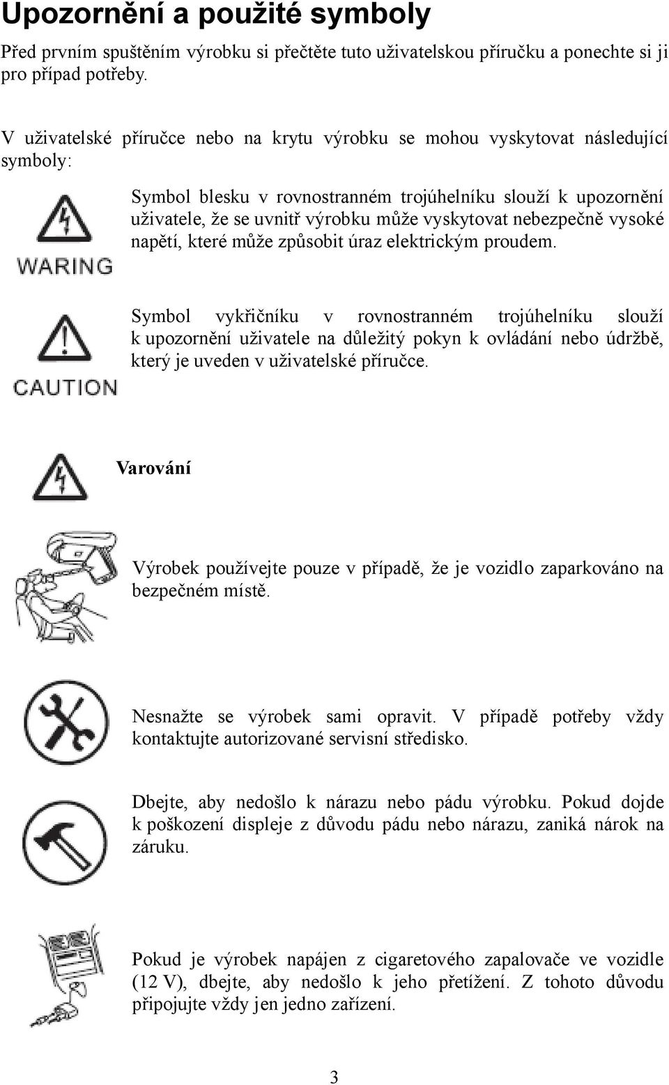 nebezpečně vysoké napětí, které může způsobit úraz elektrickým proudem.