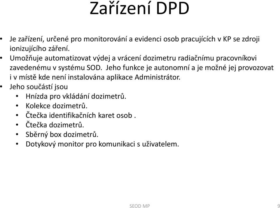 Jeho funkce je autonomní a je možné jej provozovat i vmístě kde není instalována aplikace Administrátor.