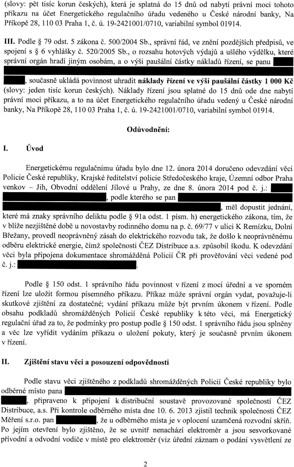 , o rozsahu hotových výdajů a ušlého výdělku, které správní orgán hradí jiným osobám, a o výši paušální částky nákladů řízení, se panu, současně ukládá povinnost uhradit náklady řízení ve výši