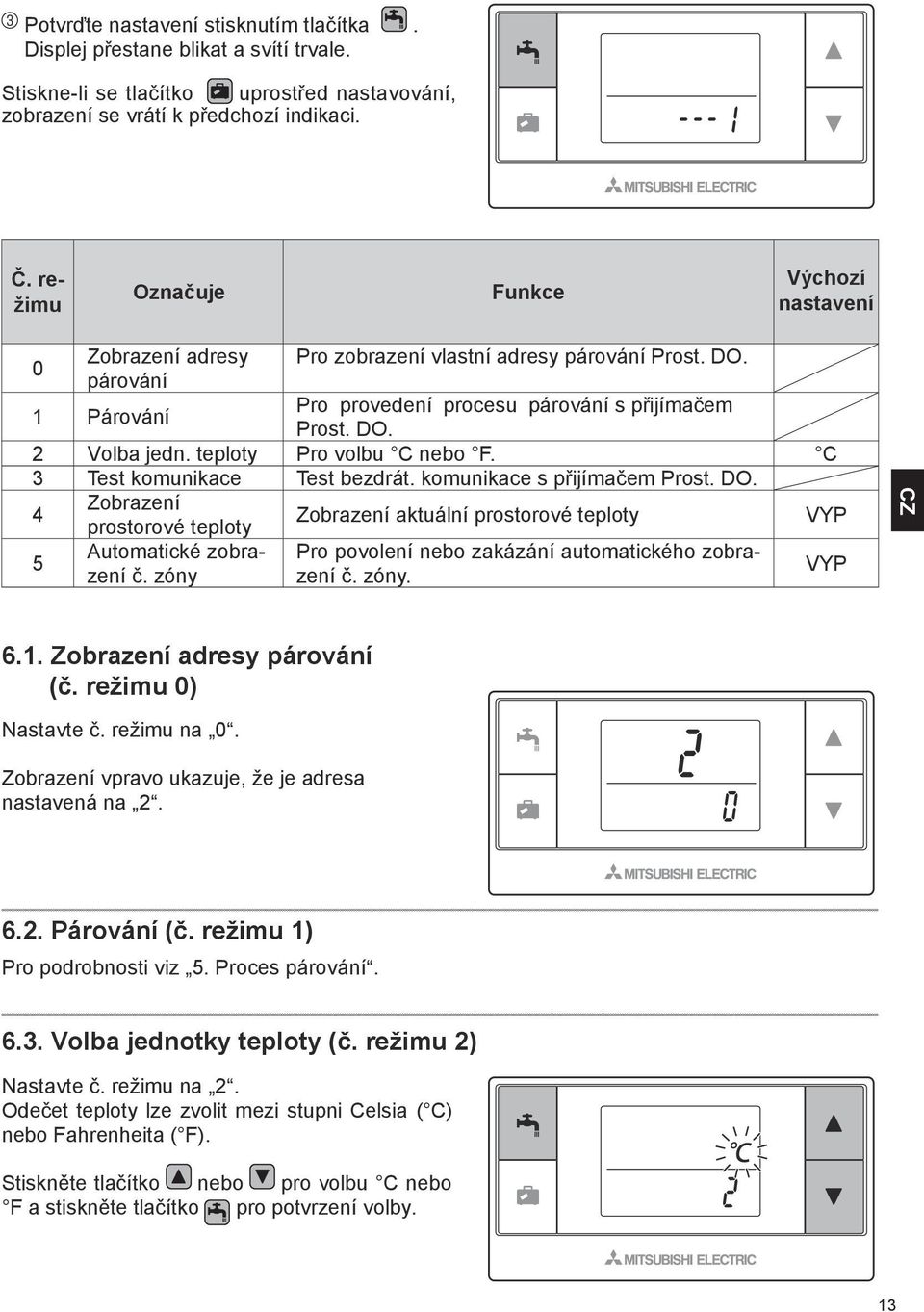 teploty Pro volbu C nebo F. C 3 Test komunikace Test bezdrát. komunikace s přijímačem Prost. DO. 4 Zobrazení Zobrazení aktuální prostorové teploty VYP 5 prostorové teploty Automatické zobrazení č.