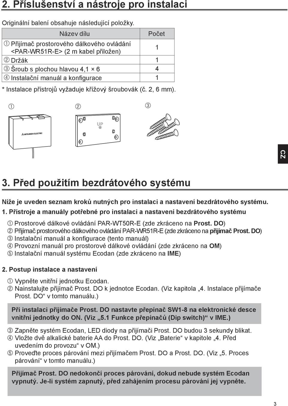 křížový šroubovák (č. 2, 6 mm). 3. Před použitím bezdrátového systému Níže je uveden seznam kroků nutných pro instalaci a nastavení bezdrátového systému. 1.