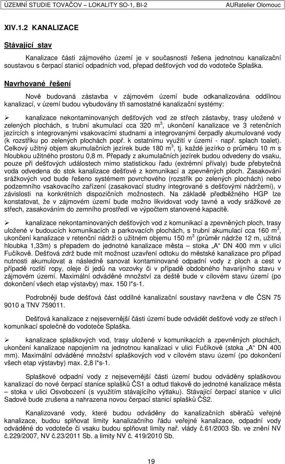 vod ze střech zástavby, trasy uložené v zelených plochách, s trubní akumulací cca 320 m 3, ukončení kanalizace ve 3 retenčních jezírcích s integrovanými vsakovacími studnami a integrovanými čerpadly