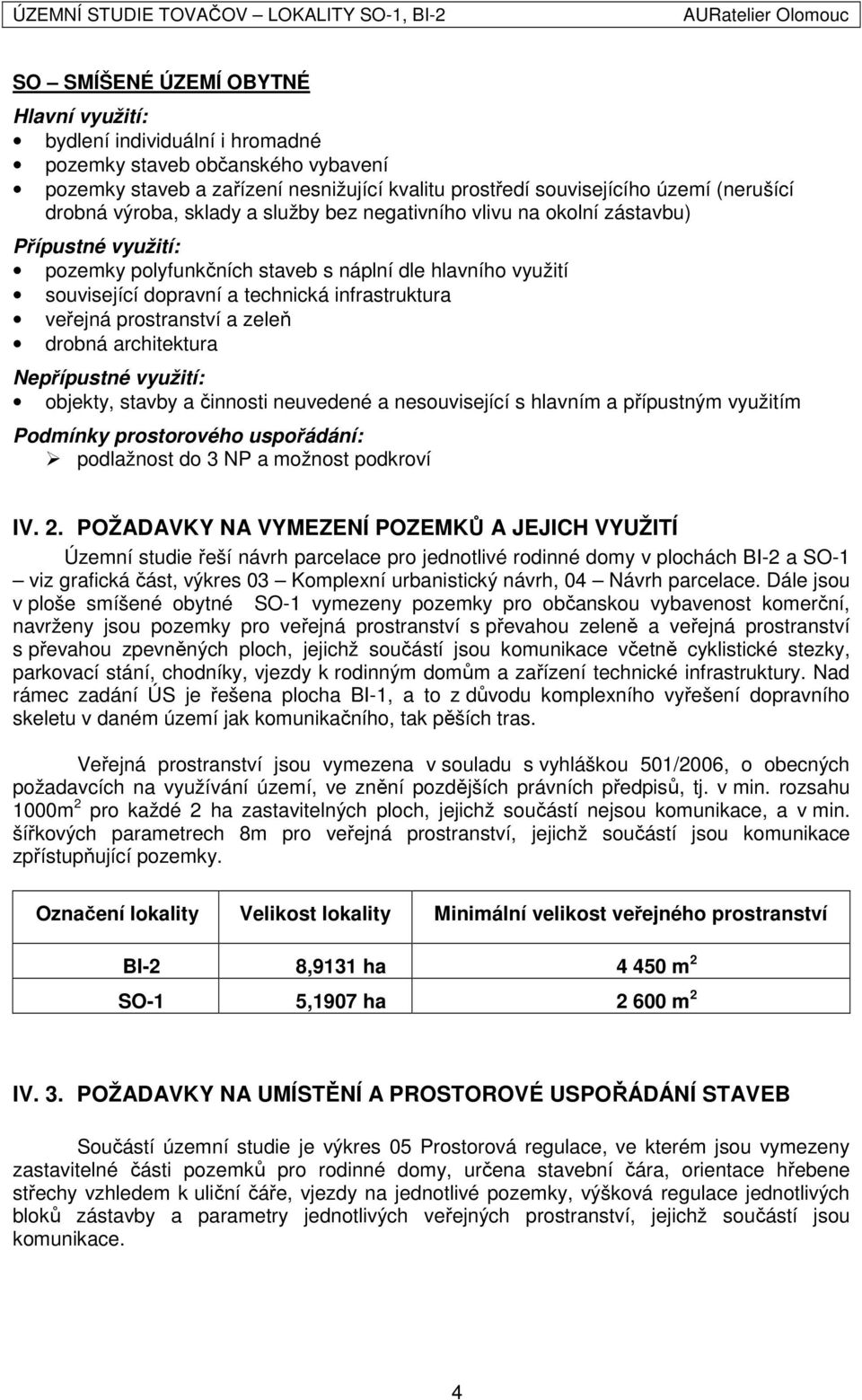 prostranství a zeleň drobná architektura Nepřípustné využití: objekty, stavby a činnosti neuvedené a nesouvisející s hlavním a přípustným využitím Podmínky prostorového uspořádání: podlažnost do 3 NP