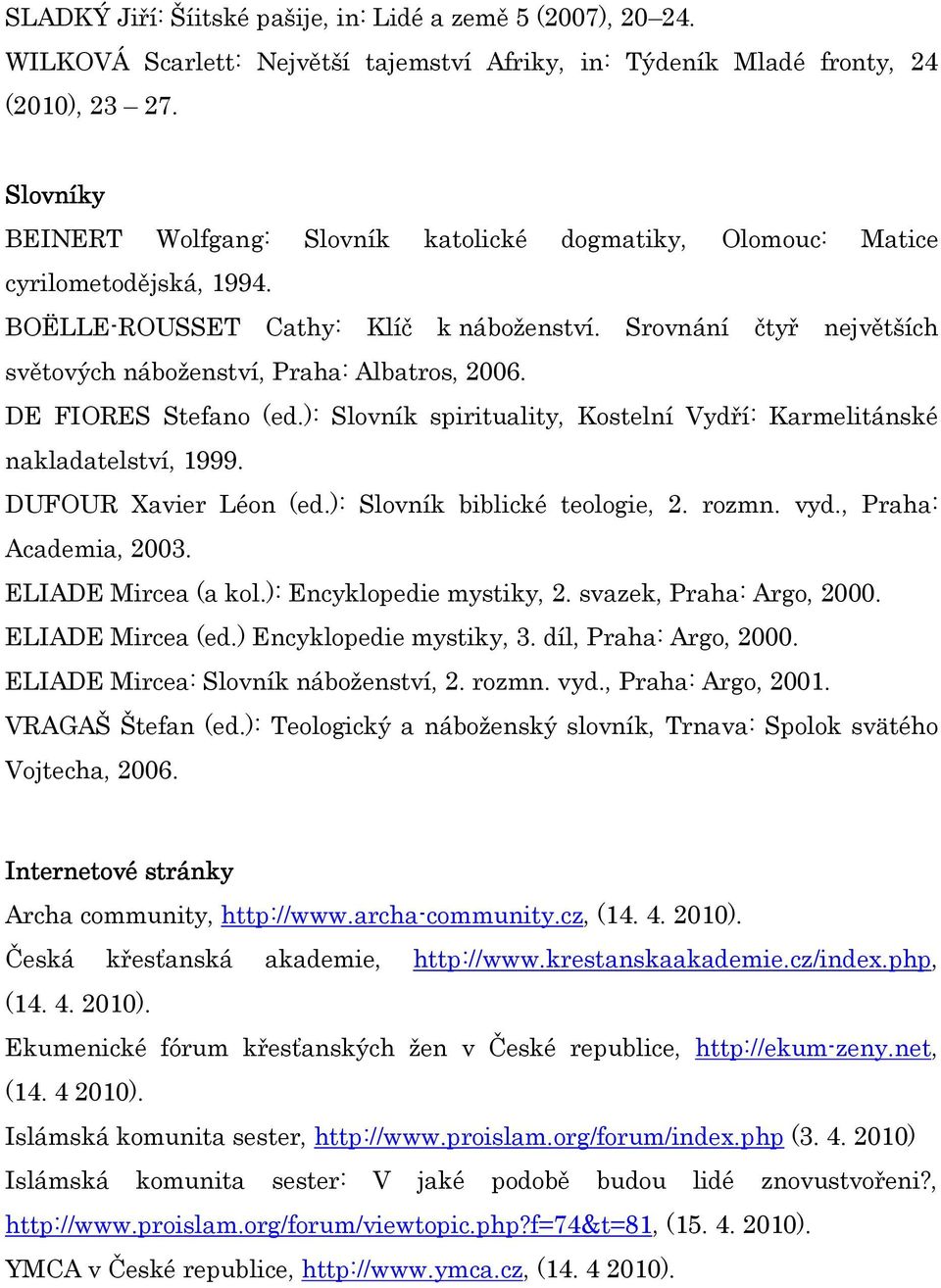 Srovnání čtyř největších světových náboženství, Praha: Albatros, 2006. DE FIORES Stefano (ed.): Slovník spirituality, Kostelní Vydří: Karmelitánské nakladatelství, 1999. DUFOUR Xavier Léon (ed.