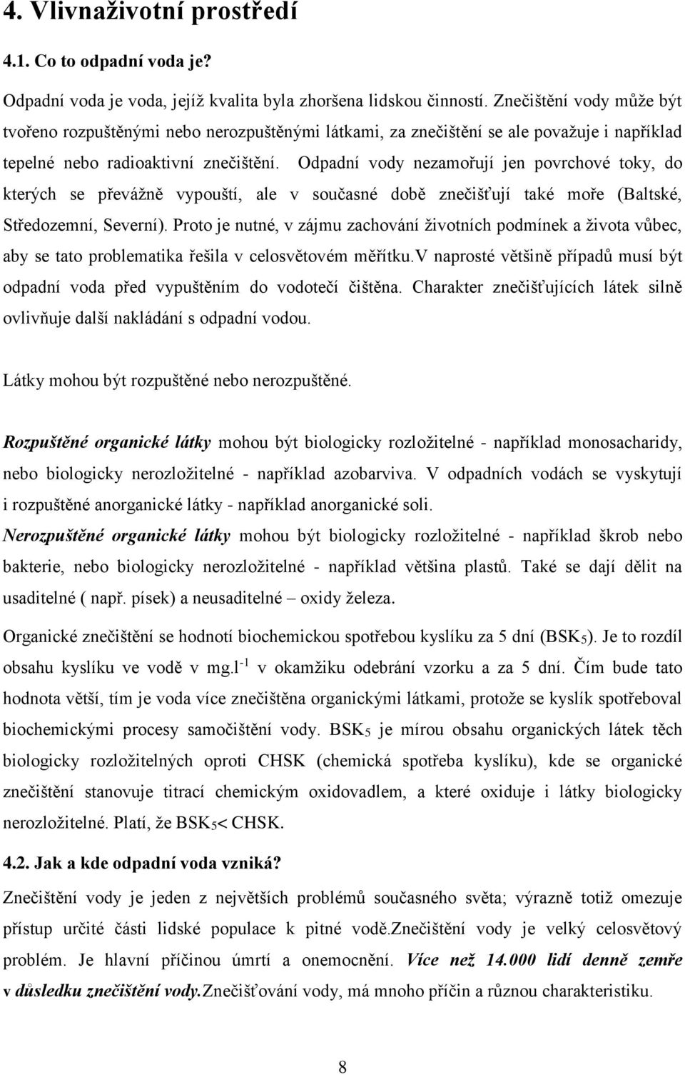 Odpadní vody nezamořují jen povrchové toky, do kterých se převážně vypouští, ale v současné době znečišťují také moře (Baltské, Středozemní, Severní).