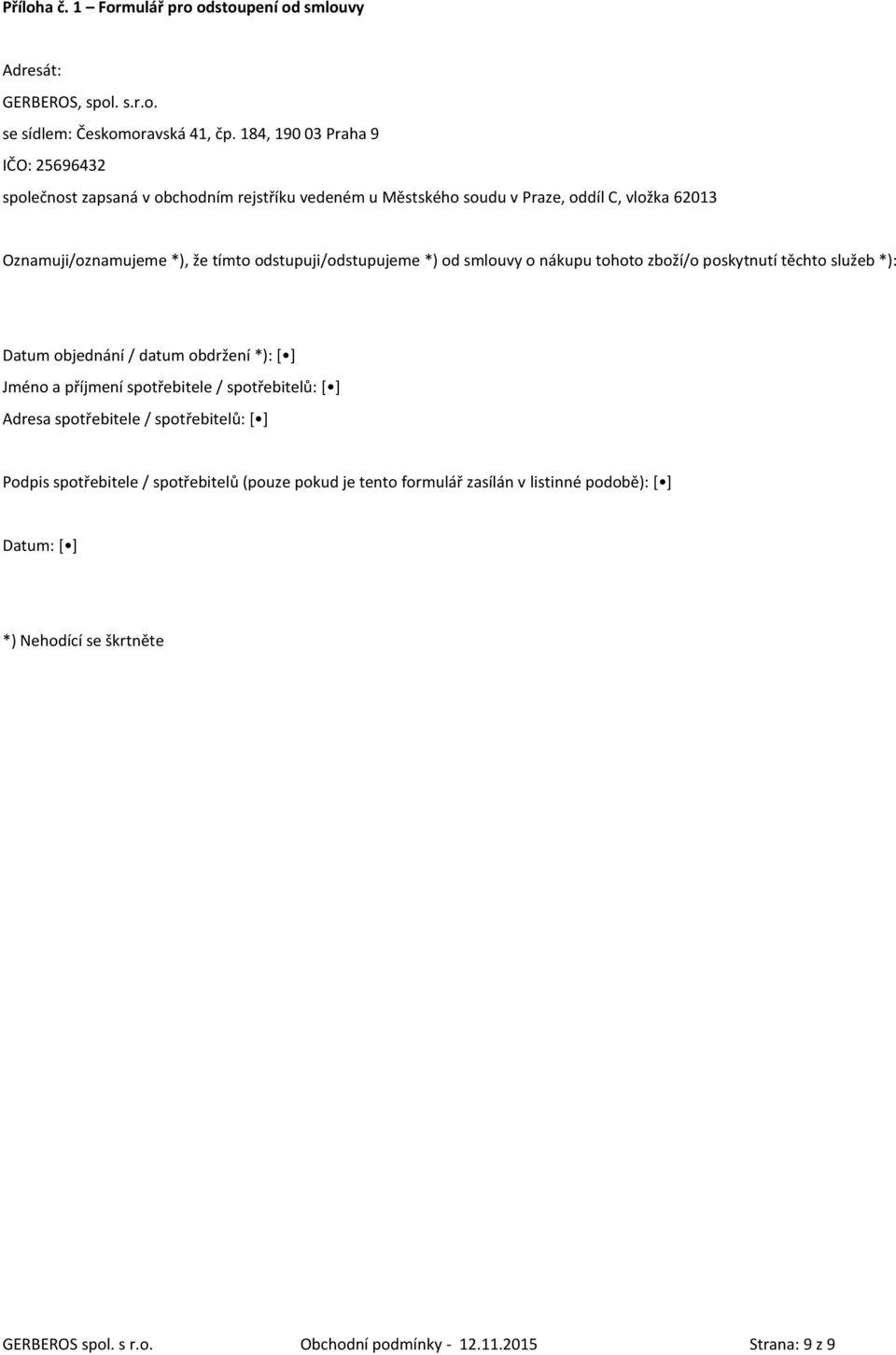 odstupuji/odstupujeme *) od smlouvy o nákupu tohoto zboží/o poskytnutí těchto služeb *): Datum objednání / datum obdržení *): [ ] Jméno a příjmení spotřebitele /