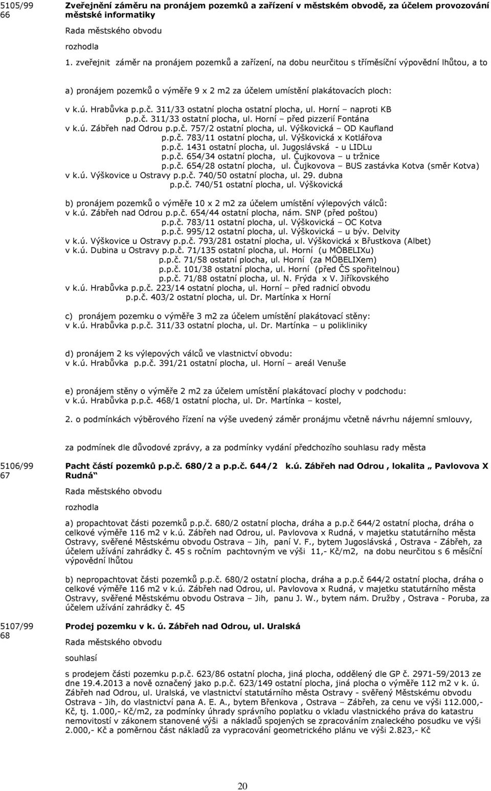 Horní naproti KB p.p.č. 311/33 ostatní plocha, ul. Horní před pizzerií Fontána v k.ú. Zábřeh nad Odrou p.p.č. 757/2 ostatní plocha, ul. Výškovická OD Kaufland p.p.č. 783/11 ostatní plocha, ul.