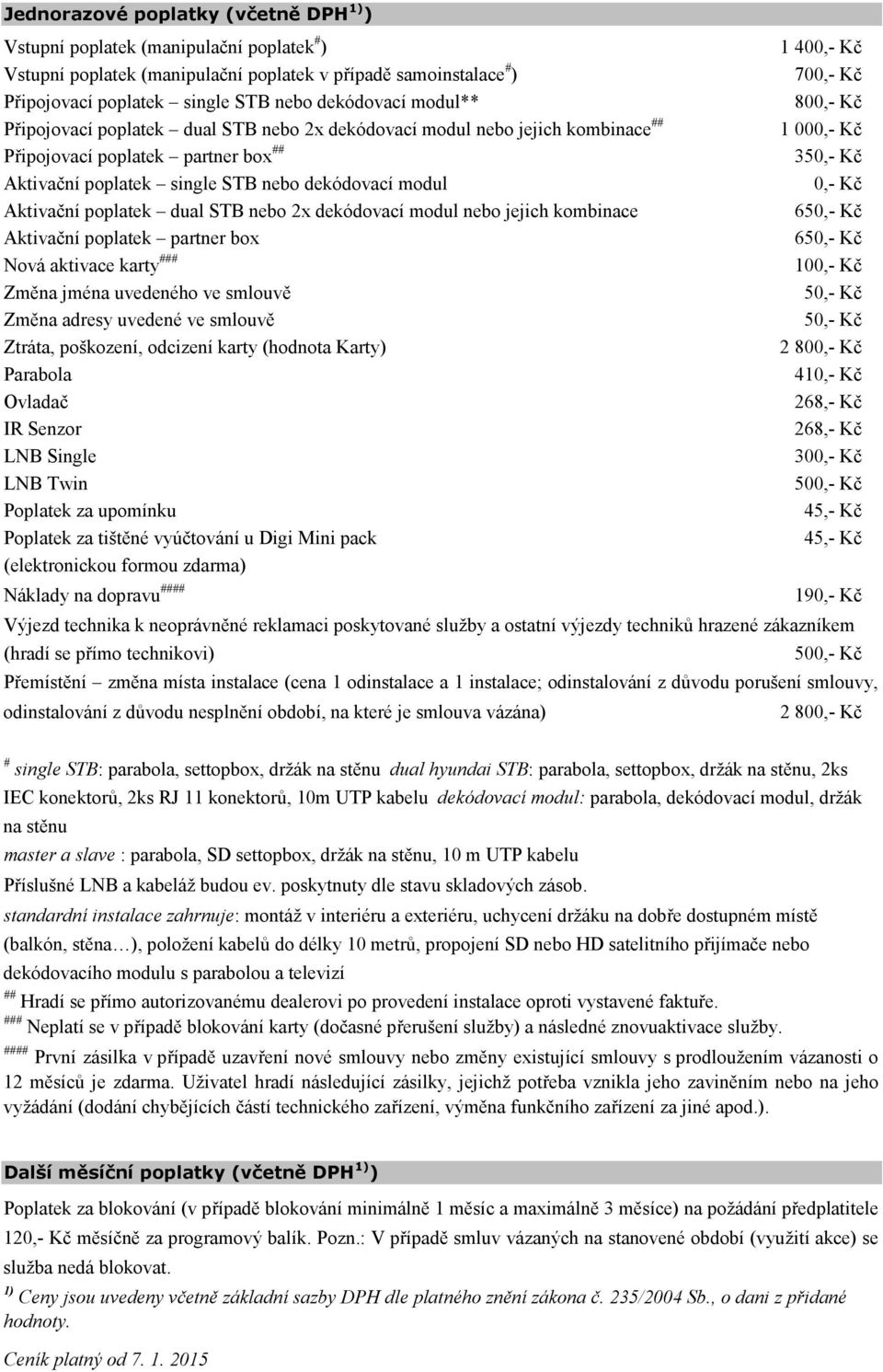 dekódovací modul 0,- Kč Aktivační poplatek dual STB nebo 2x dekódovací modul nebo jejich kombinace 6 Aktivační poplatek partner box 6 Nová aktivace karty ### 100,- Kč Změna jména uvedeného ve smlouvě