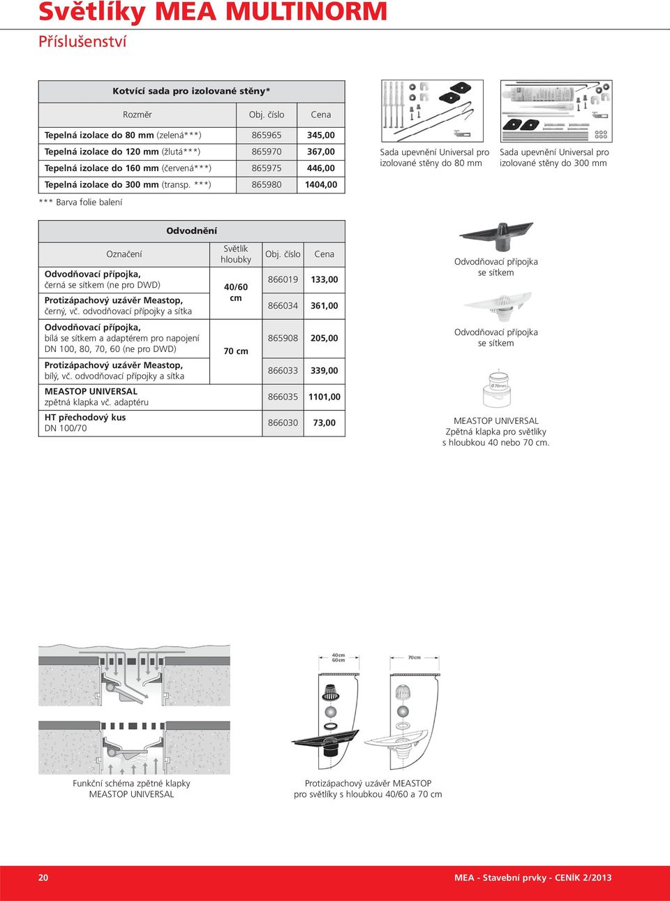 ***) 865980 1404,00 *** Barva folie balení Sada upevnění Universal pro izolované stěny do 80 Sada upevnění Universal pro izolované stěny do 300 Odvodnění Světlík Označení hloubky Odvodňovací