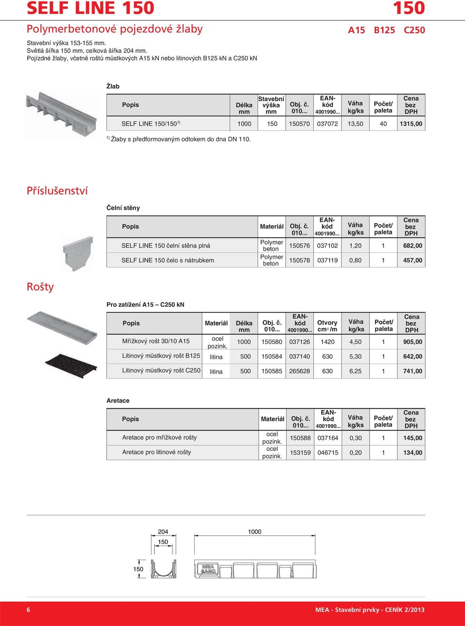 SELF LINE 150/150 1) 1000 150 150570 037072 13,50 40 1315,00 1) Žlaby s předformovaným odtokem do dna DN 110. Příslušenství Čelní stěny Materiál č.