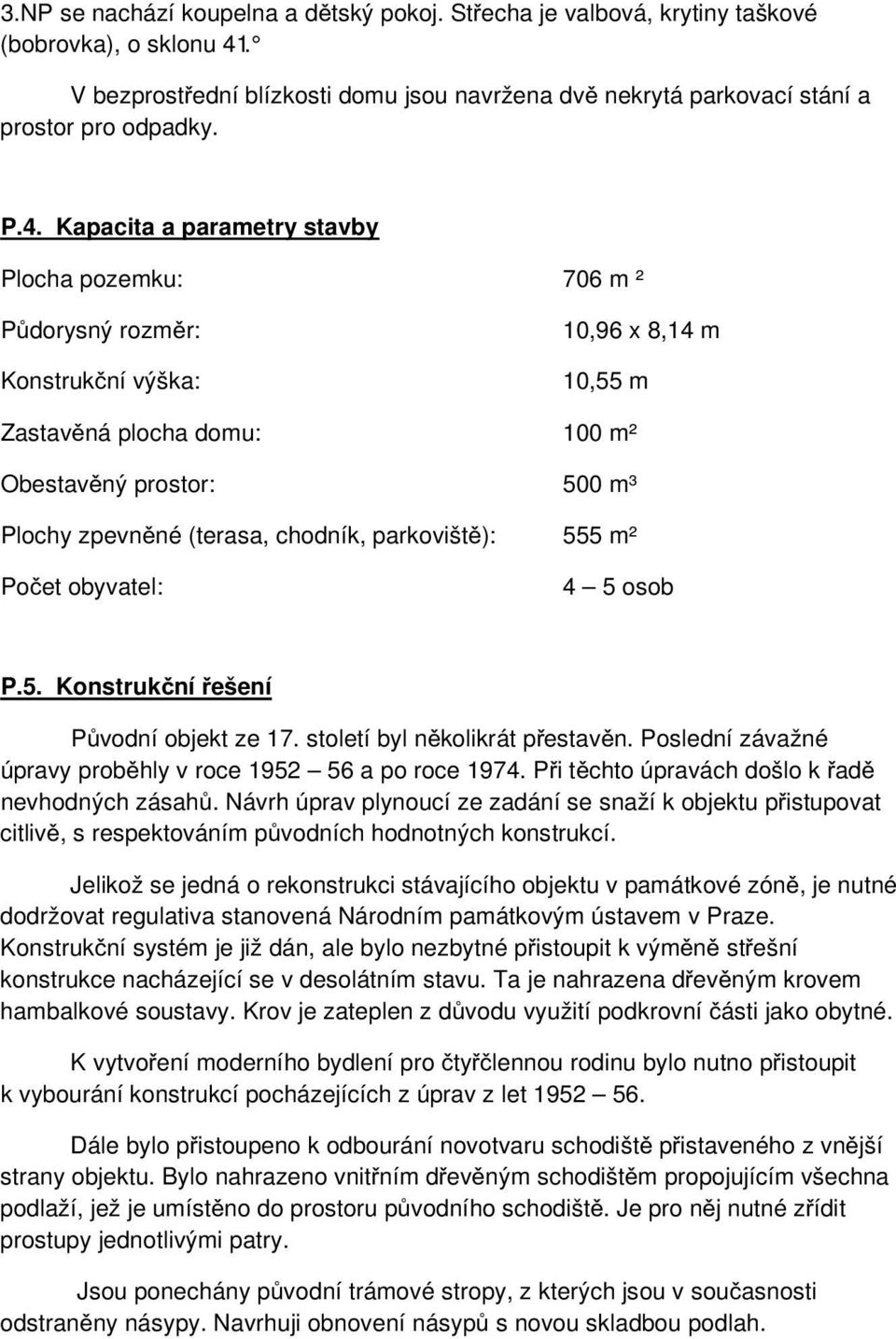 chodník, parkoviště): 555 m² Počet obyvatel: 4 5 osob P.5. Konstrukční řešení Původní objekt ze 17. století byl několikrát přestavěn. Poslední závažné úpravy proběhly v roce 1952 56 a po roce 1974.