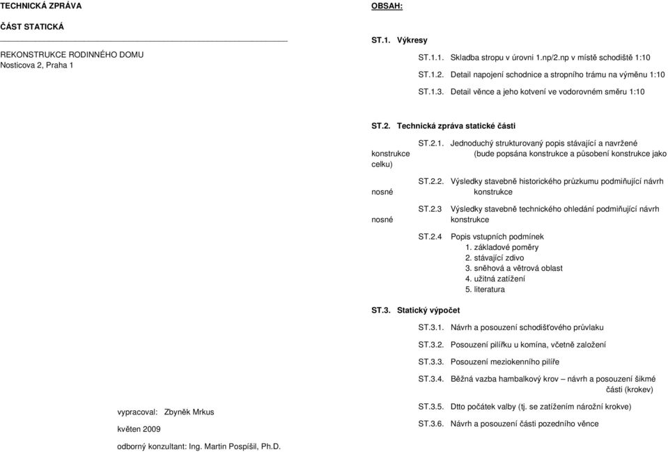 2.2. Výsledky stavebně historického průzkumu podmiňující návrh konstrukce nosné ST.2.3 ST.2.4 Výsledky stavebně technického ohledání podmiňující návrh konstrukce Popis vstupních podmínek 1.