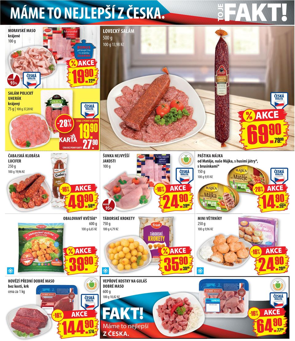 ČABAJSKÁ KLOBÁSA LUCIFER 250 g 19,96 Kč ŠUNKA NEJVYŠŠÍ JAKOSTI PAŠTIKA MÁJKA Matěje, naše Májka, s husími játry*, s brusinkami* 150 g 9,93 Kč - 16 % - 16 % - 28 % 49. 59.