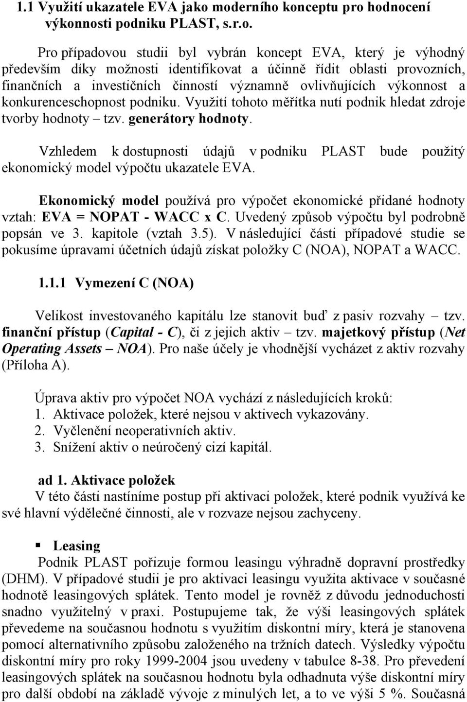 provozních, finančních a investičních činností významně ovlivňujících výkonnost a konkurenceschopnost podniku. Využití tohoto měřítka nutí podnik hledat zdroje tvorby hodnoty tzv. generátory hodnoty.