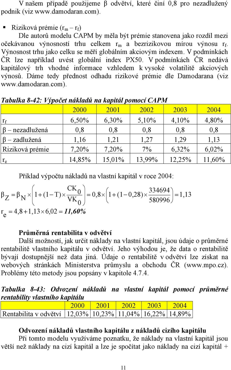 Výnosnost trhu jako celku se měří globálním akciovým indexem. V podmínkách ČR lze například uvést globální index PX50.