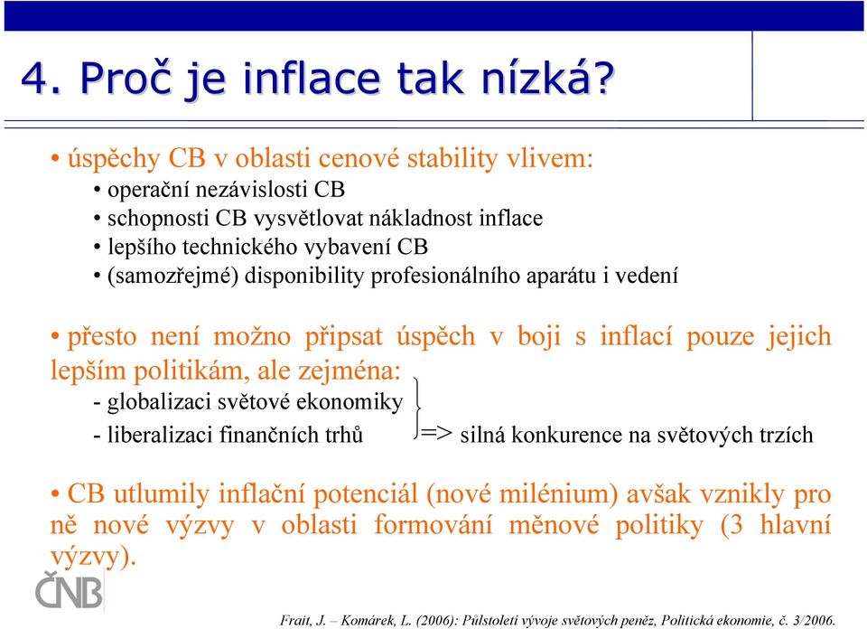 vybavení CB (samozřejmé) disponibility profesionálního aparátu i vedení přesto není možno připsat úspěch v boji s inflací pouze jejich lepším