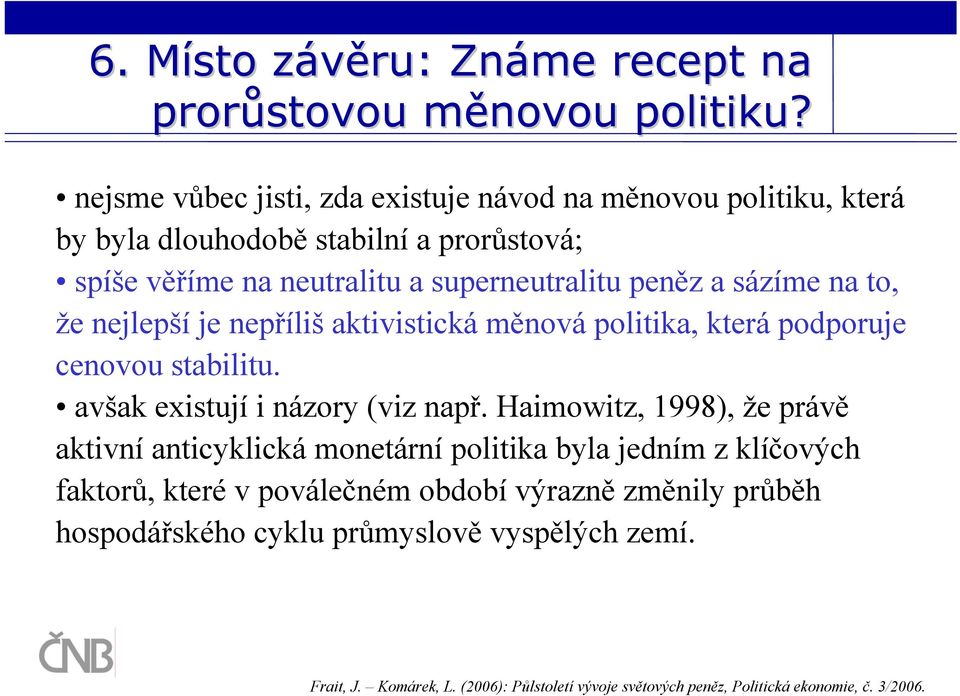 superneutralitu peněz a sázíme na to, že nejlepší je nepříliš aktivistická měnová politika, která podporuje cenovou stabilitu.