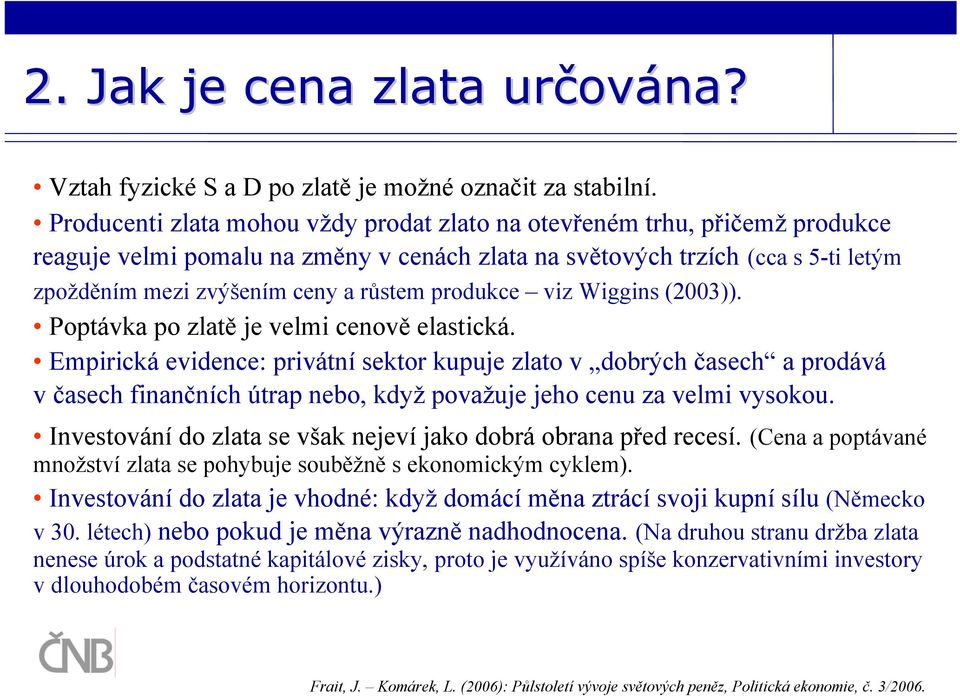 produkce viz Wiggins (23)). Poptávka po zlatě je velmi cenově elastická.