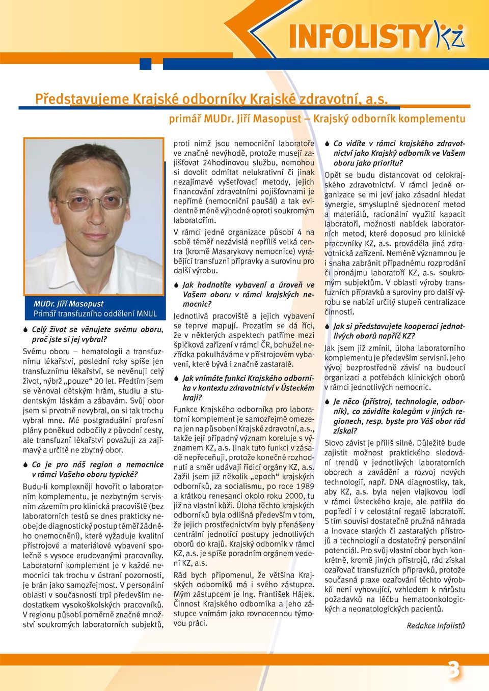 Svému oboru hematologii a transfuznímu lékařství, poslední roky spíše jen transfuznímu lékařství, se nevěnuji celý život, nýbrž pouze 20 let.