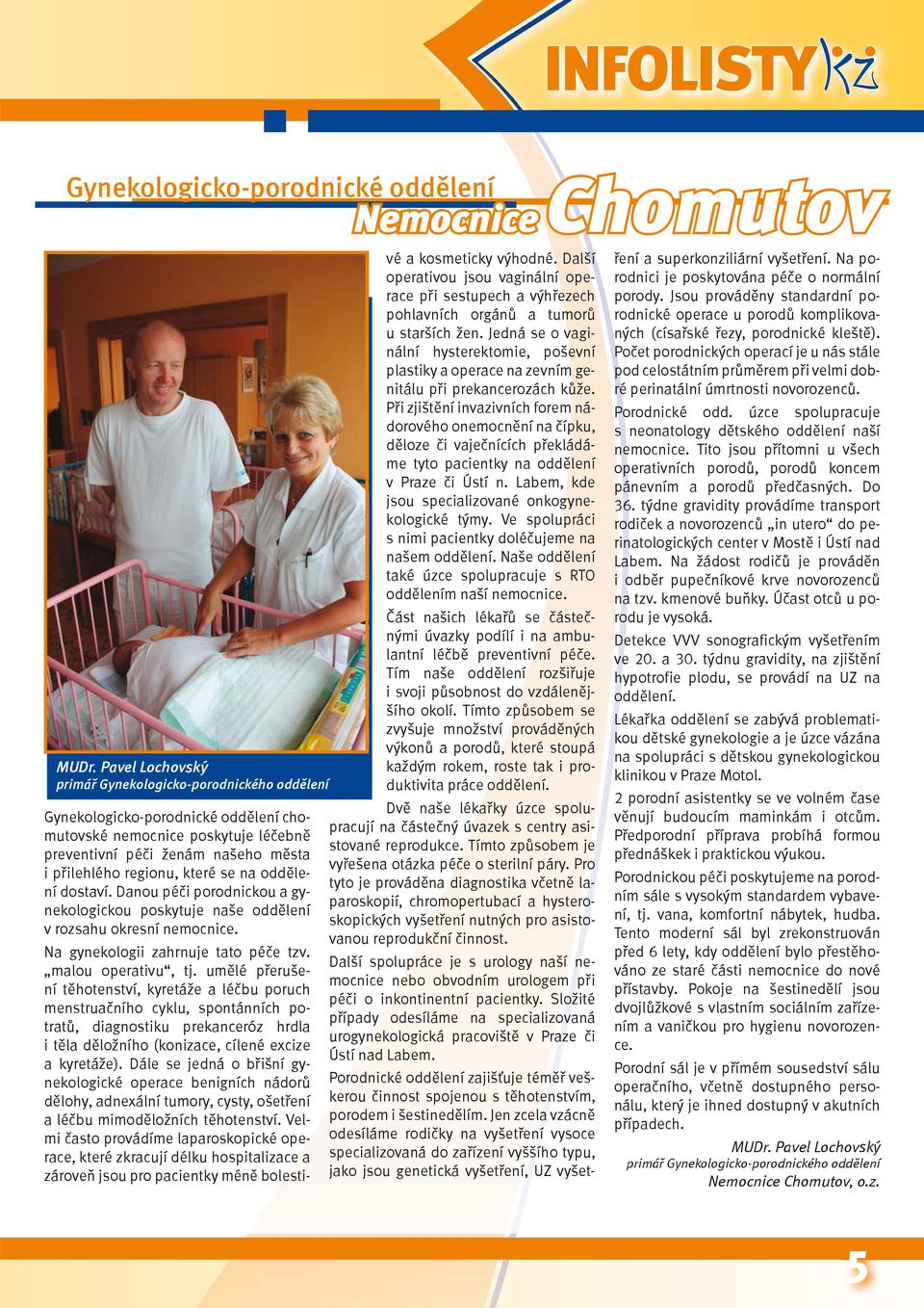 na oddělení dostaví. Danou péči porodnickou a gynekologickou poskytuje naše oddělení v rozsahu okresní nemocnice. Na gynekologii zahrnuje tato péče tzv. malou operativu, tj.