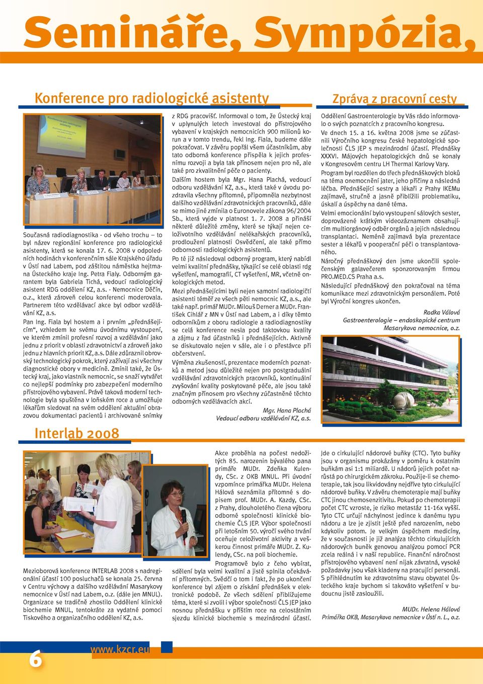 Odborným garantem byla Gabriela Tichá, vedoucí radiologický asistent RDG oddělení KZ, a.s. - Nemocnice Děčín, o.z., která zároveň celou konferenci moderovala.