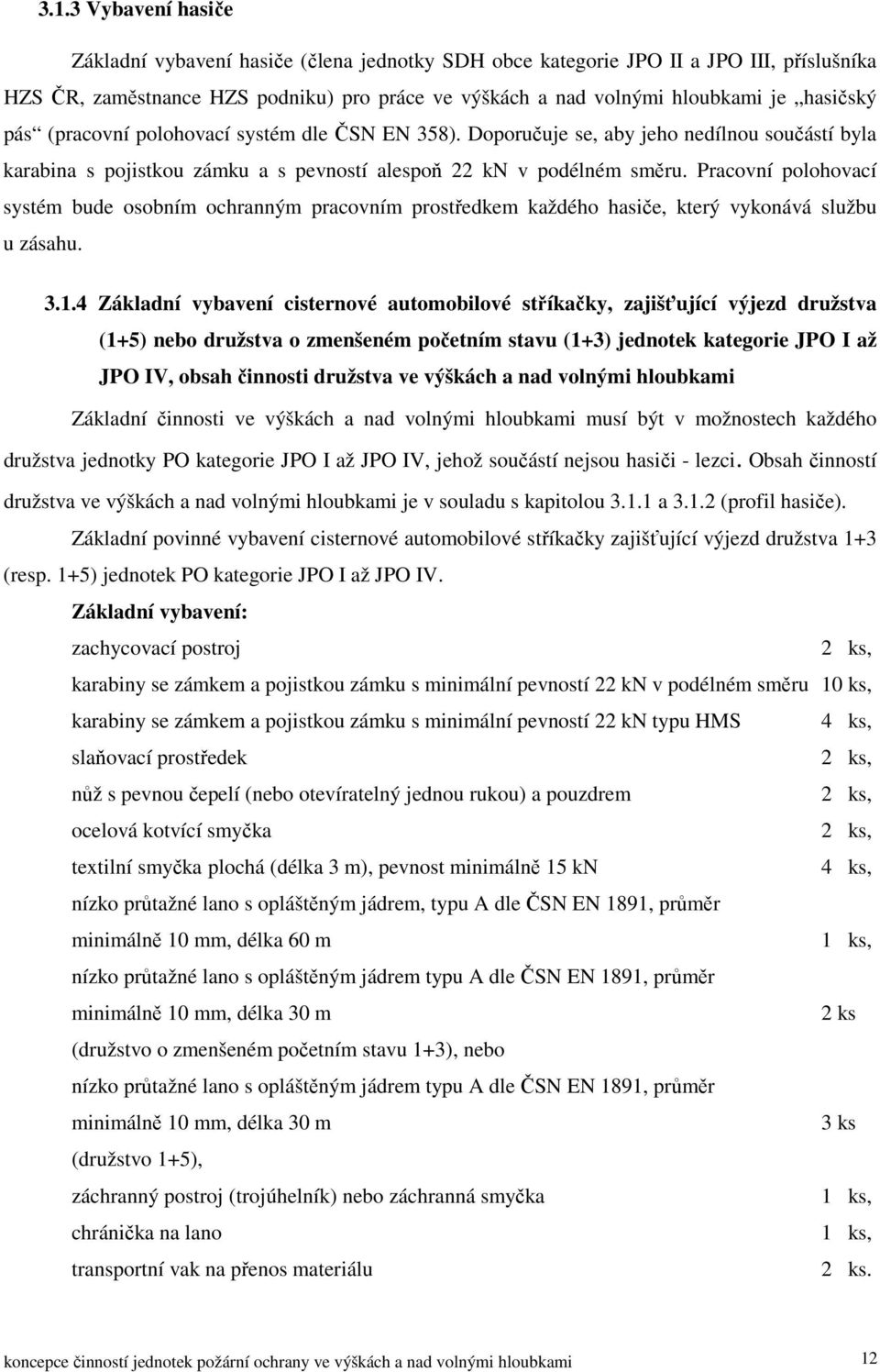 Pracovní polohovací systém bude osobním ochranným pracovním prostředkem každého hasiče, který vykonává službu u zásahu. 3.1.