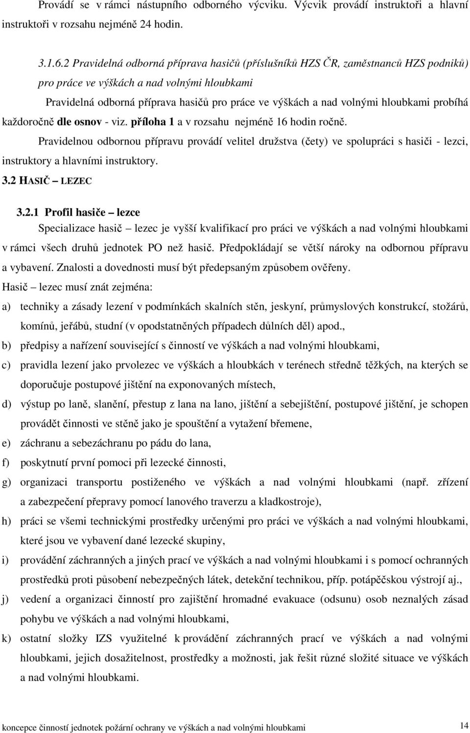 hloubkami probíhá každoročně dle osnov - viz. příloha 1 a v rozsahu nejméně 16 hodin ročně.