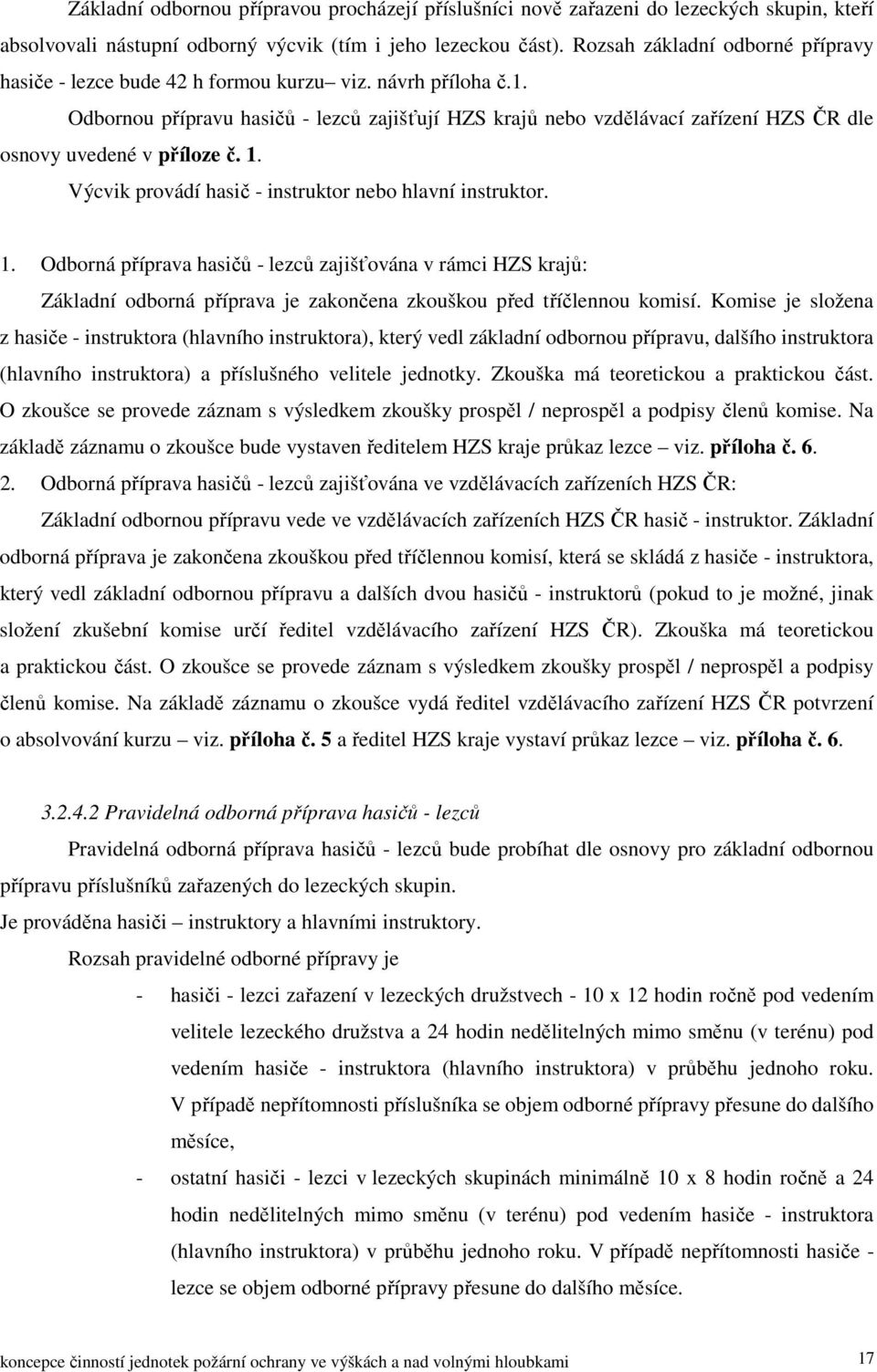 Odbornou přípravu hasičů - lezců zajišťují HZS krajů nebo vzdělávací zařízení HZS ČR dle osnovy uvedené v příloze č. 1.