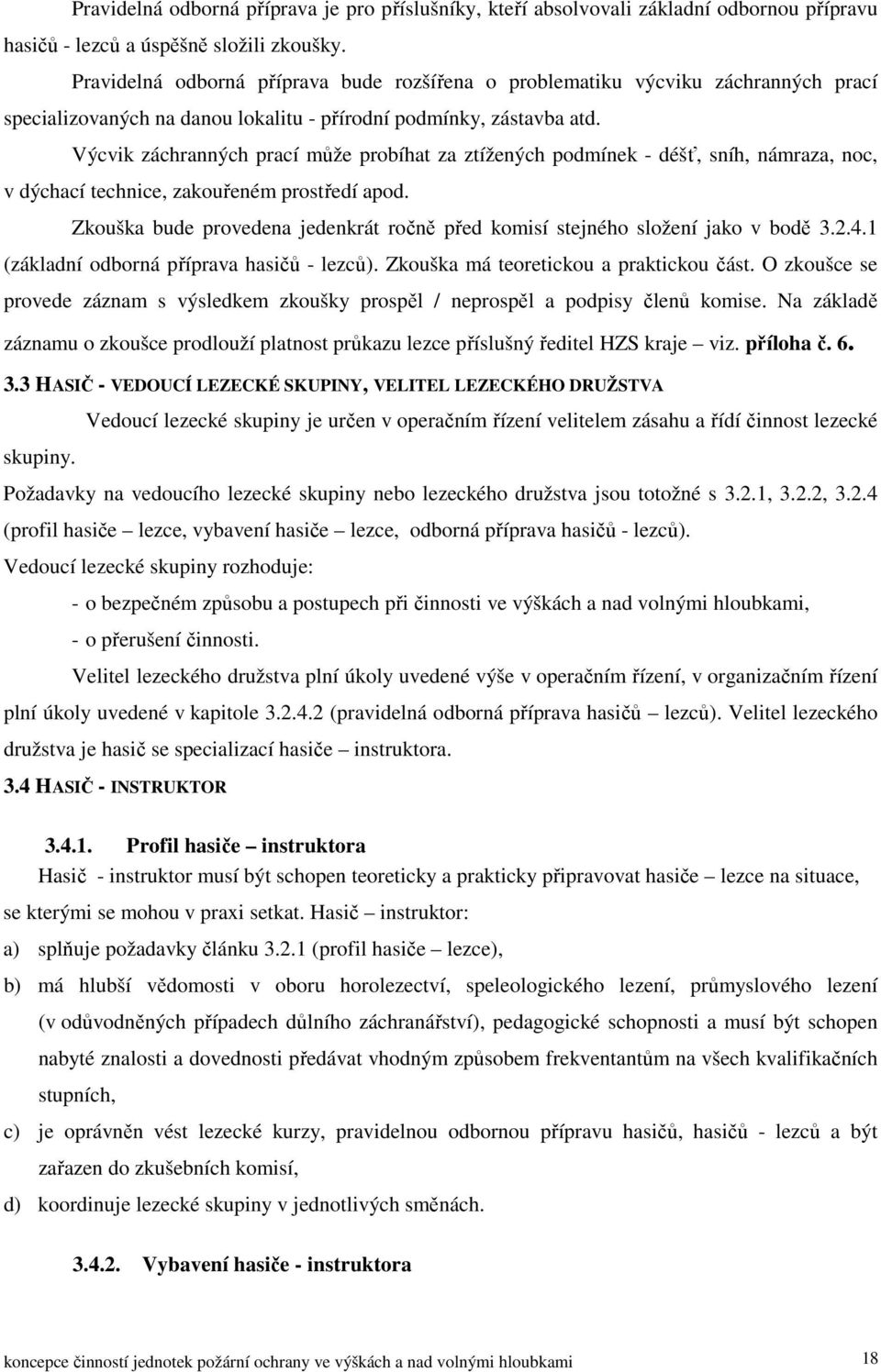 Výcvik záchranných prací může probíhat za ztížených podmínek - déšť, sníh, námraza, noc, v dýchací technice, zakouřeném prostředí apod.