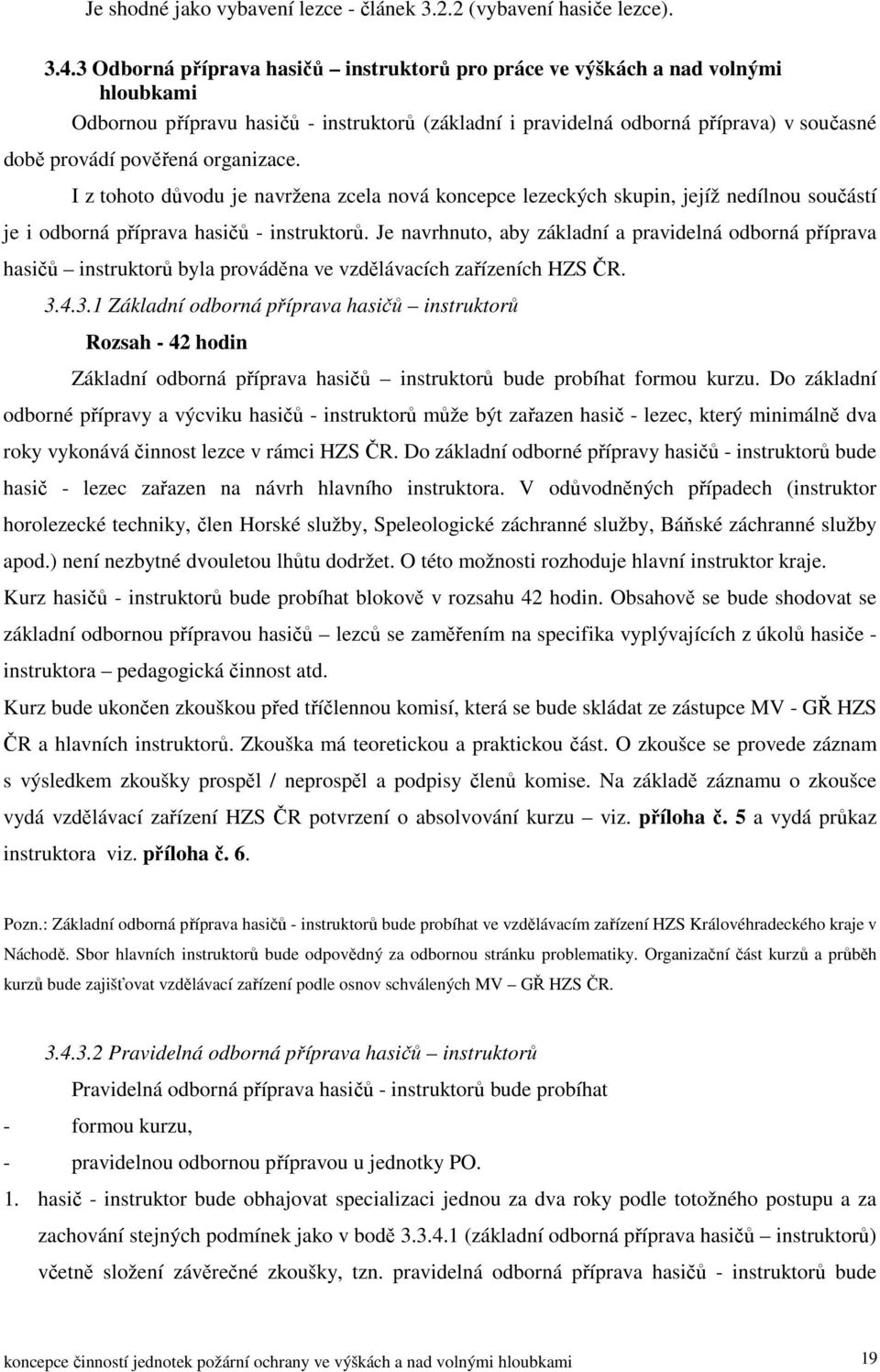 organizace. I z tohoto důvodu je navržena zcela nová koncepce lezeckých skupin, jejíž nedílnou součástí je i odborná příprava hasičů - instruktorů.