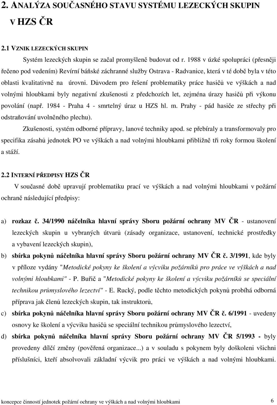 Důvodem pro řešení problematiky práce hasičů ve výškách a nad volnými hloubkami byly negativní zkušenosti z předchozích let, zejména úrazy hasičů při výkonu povolání (např.