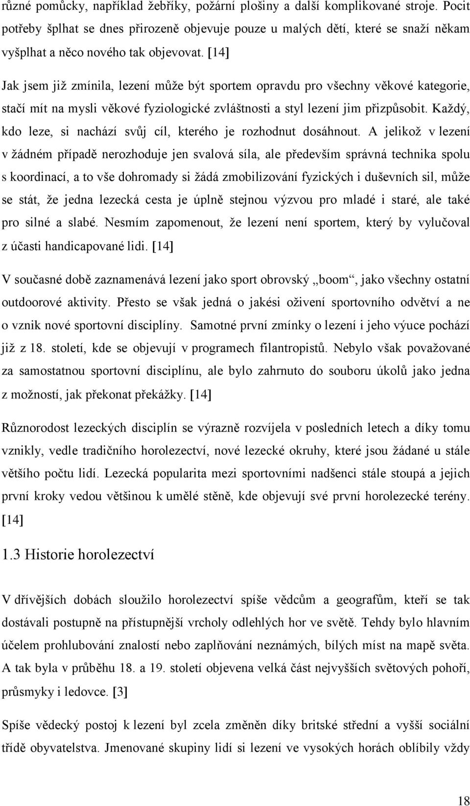 14 Jak jsem již zmínila, lezení může být sportem opravdu pro všechny věkové kategorie, stačí mít na mysli věkové fyziologické zvláštnosti a styl lezení jim přizpůsobit.