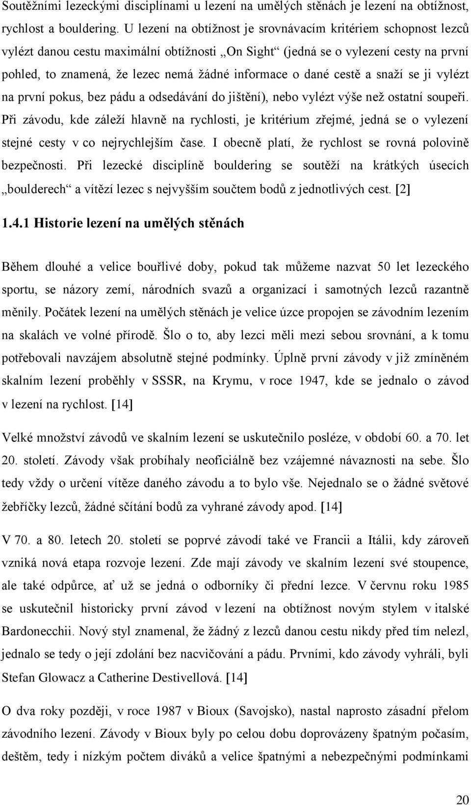 dané cestě a snaží se ji vylézt na první pokus, bez pádu a odsedávání do jištění), nebo vylézt výše než ostatní soupeři.