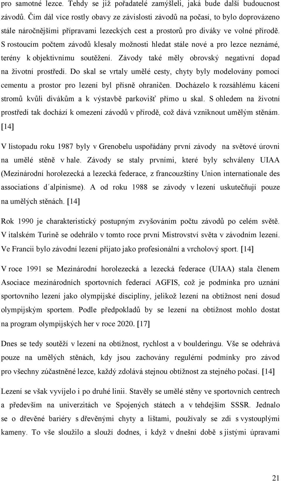 S rostoucím počtem závodů klesaly možnosti hledat stále nové a pro lezce neznámé, terény k objektivnímu soutěžení. Závody také měly obrovský negativní dopad na životní prostředí.