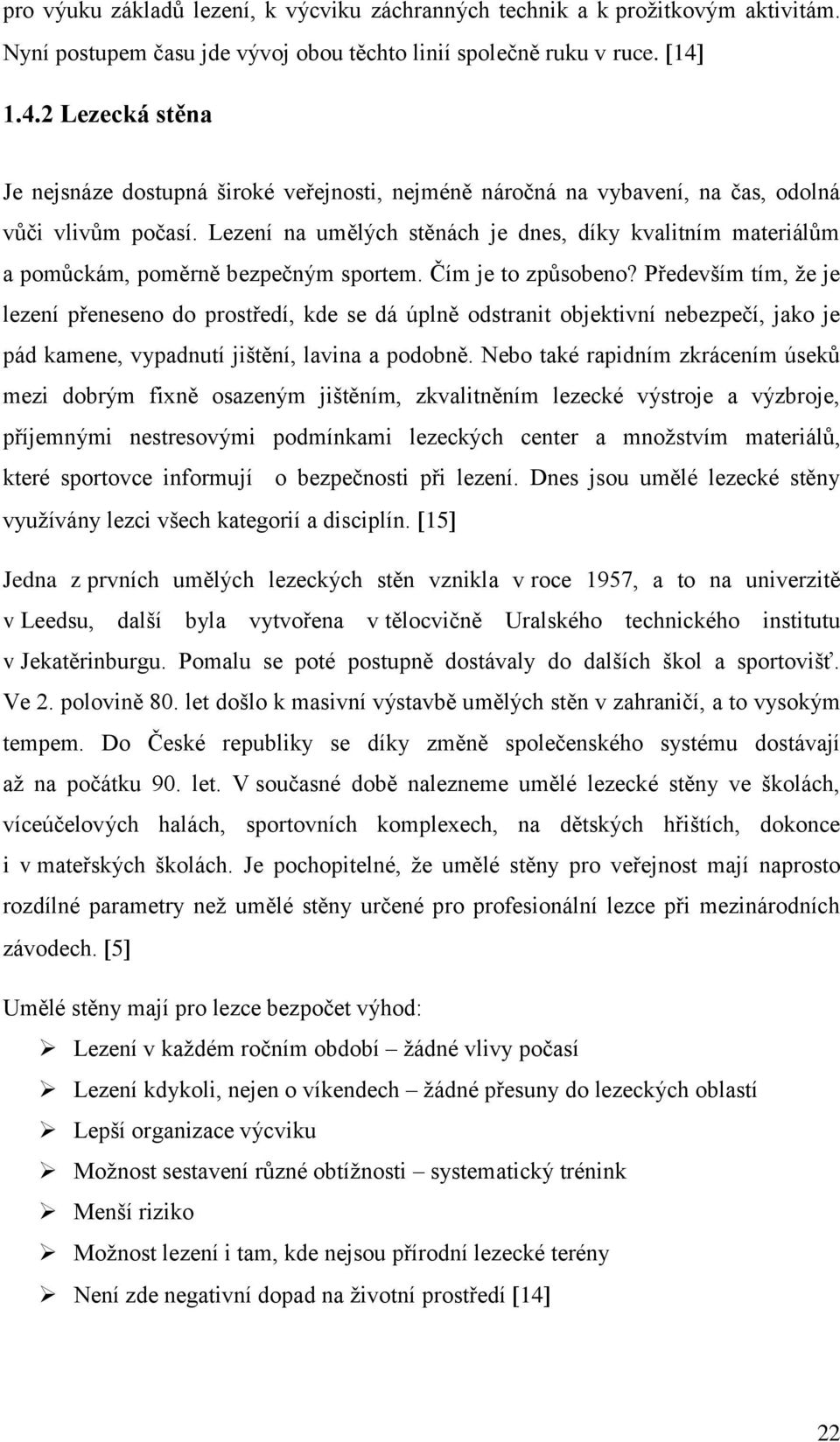 Lezení na umělých stěnách je dnes, díky kvalitním materiálům a pomůckám, poměrně bezpečným sportem. Čím je to způsobeno?