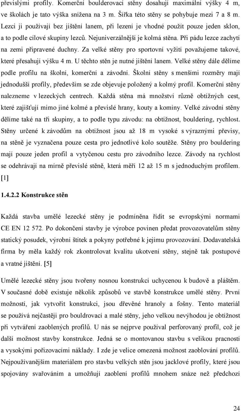 Při pádu lezce zachytí na zemi připravené duchny. Za velké stěny pro sportovní vyžití považujeme takové, které přesahují výšku 4 m. U těchto stěn je nutné jištění lanem.
