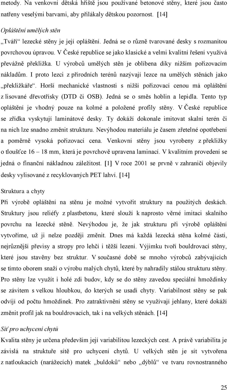 V České republice se jako klasické a velmi kvalitní řešení využívá převážně překližka. U výrobců umělých stěn je oblíbena díky nižším pořizovacím nákladům.