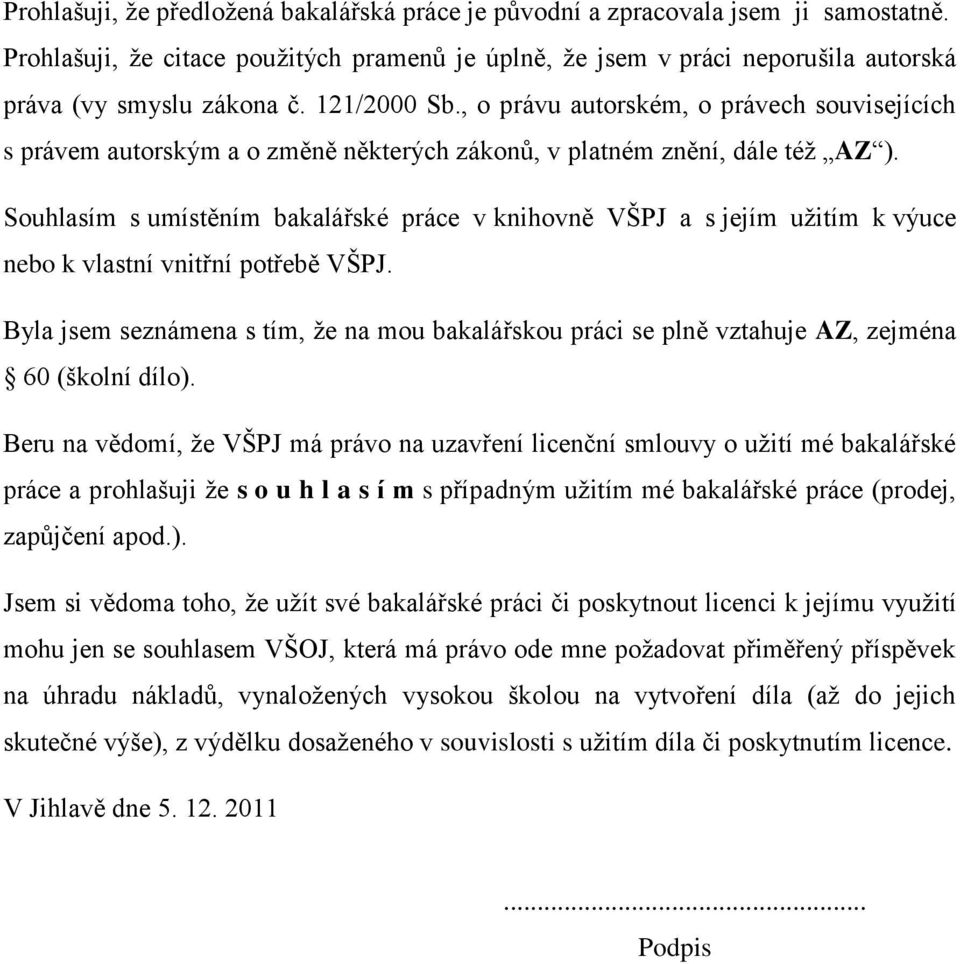 Souhlasím s umístěním bakalářské práce v knihovně VŠPJ a s jejím užitím k výuce nebo k vlastní vnitřní potřebě VŠPJ.