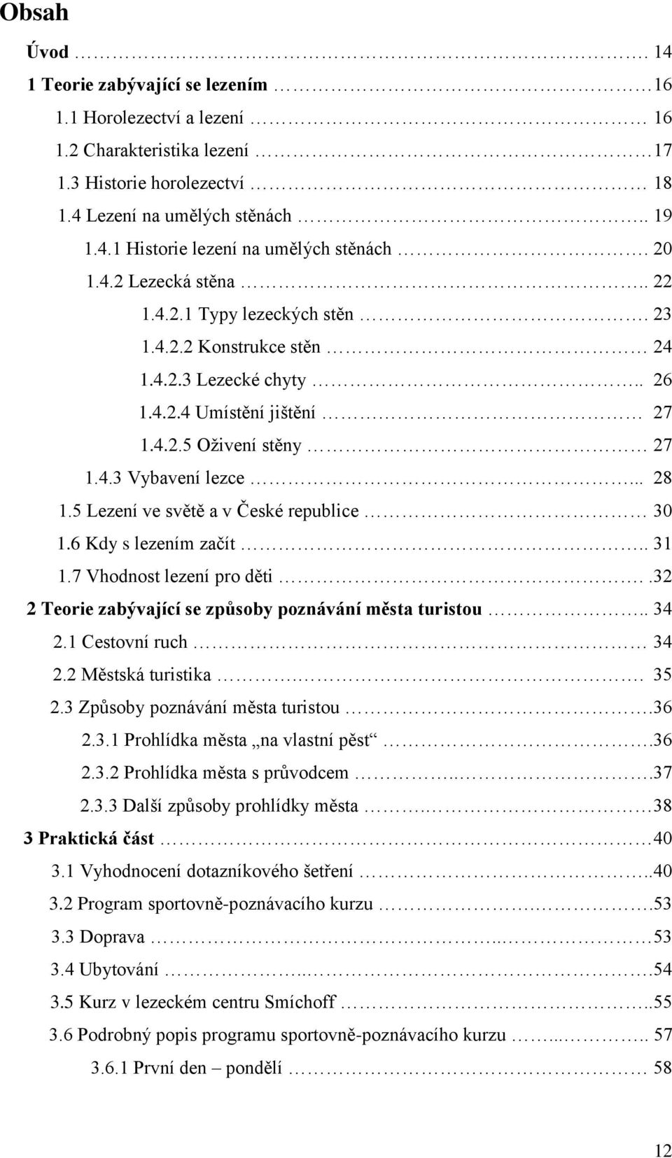 5 Lezení ve světě a v České republice 30 1.6 Kdy s lezením začít.. 31 1.7 Vhodnost lezení pro děti..32 2 Teorie zabývající se způsoby poznávání města turistou.. 34 2.1 Cestovní ruch 34 2.