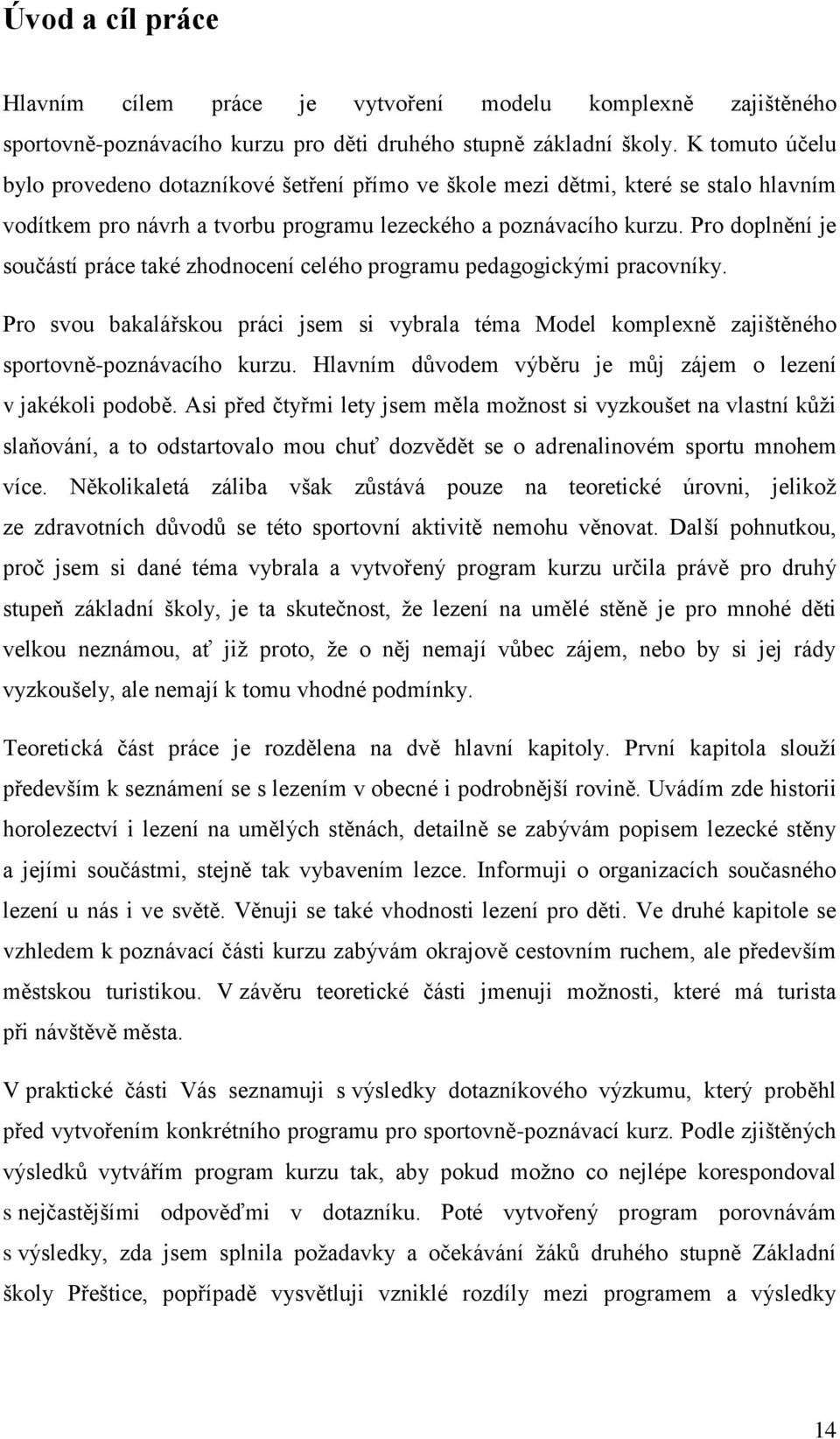 Pro doplnění je součástí práce také zhodnocení celého programu pedagogickými pracovníky. Pro svou bakalářskou práci jsem si vybrala téma Model komplexně zajištěného sportovně-poznávacího kurzu.