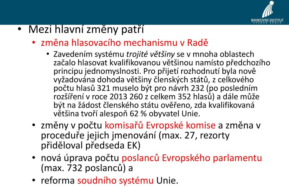 Pro přijetí rozhodnutí byla nově vyžadována dohoda většiny členských států, z celkového počtu hlasů 321 muselo být pro návrh 232 (po posledním rozšíření v roce 2013 260 z celkem