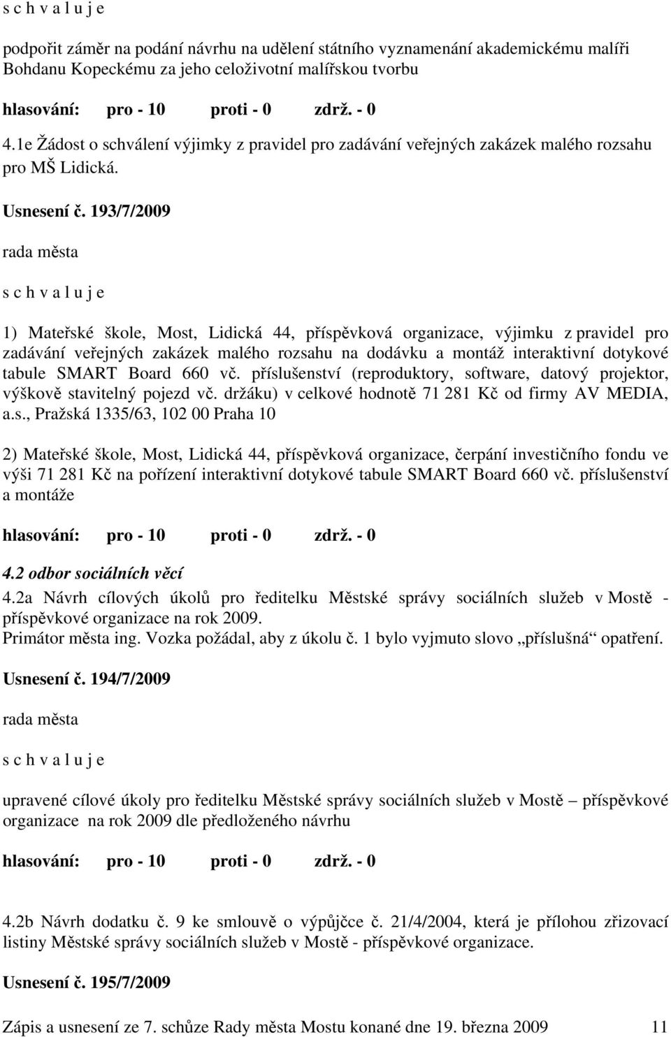 193/7/2009 s c h v a l u j e 1) Mateřské škole, Most, Lidická 44, příspěvková organizace, výjimku z pravidel pro zadávání veřejných zakázek malého rozsahu na dodávku a montáž interaktivní dotykové