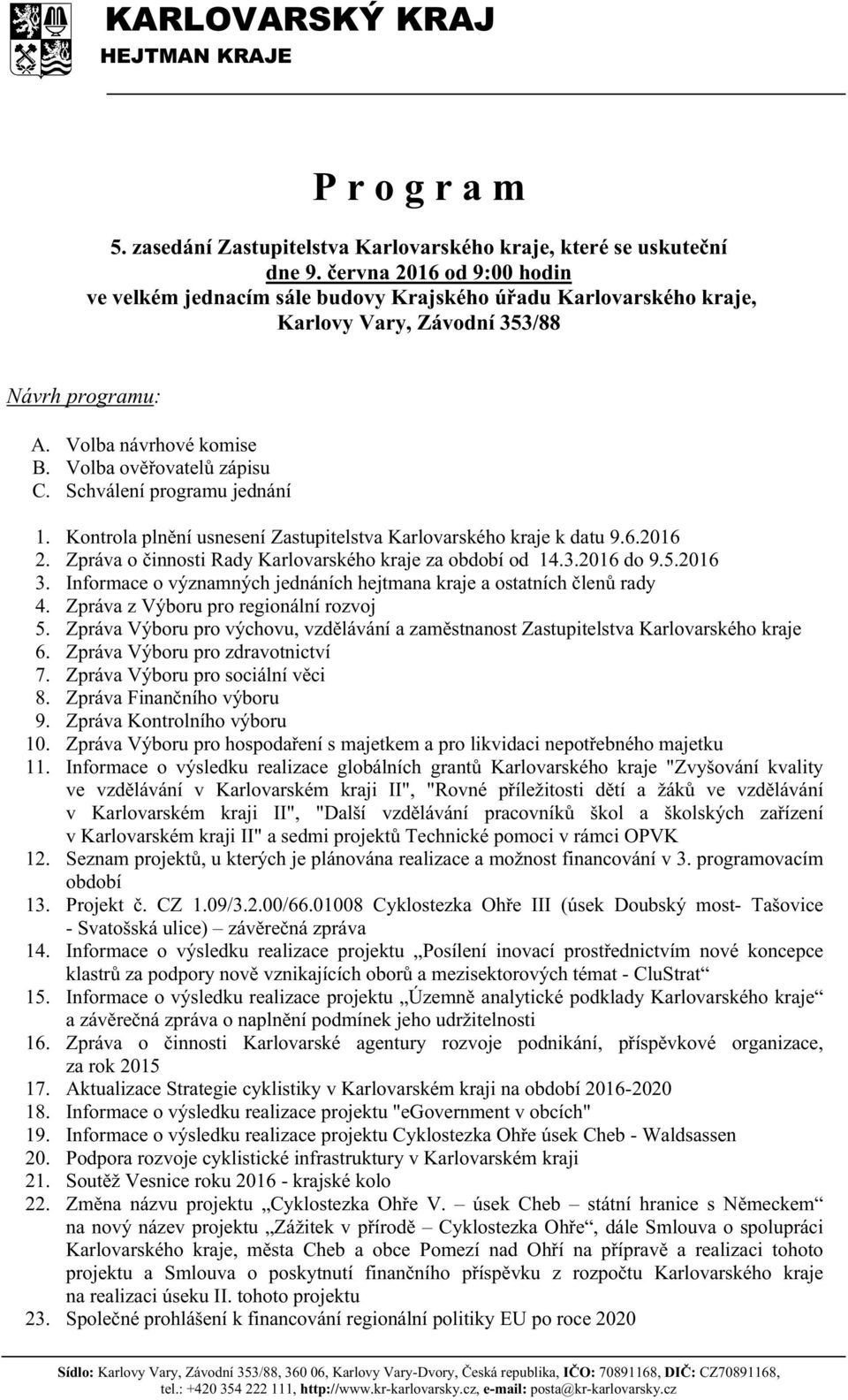 Schválení programu jednání 1. Kontrola plnění usnesení Zastupitelstva Karlovarského kraje k datu 9.6.2016 2. Zpráva o činnosti Rady Karlovarského kraje za období od 14.3.2016 do 9.5.2016 3.