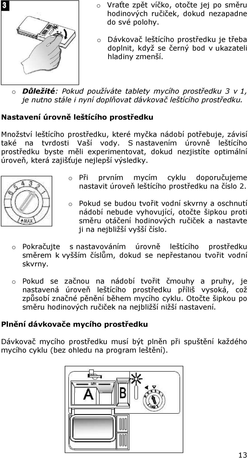 Nastavení úrovně leštícího prostředku Množství leštícího prostředku, které myčka nádobí potřebuje, závisí také na tvrdosti Vaší vody.