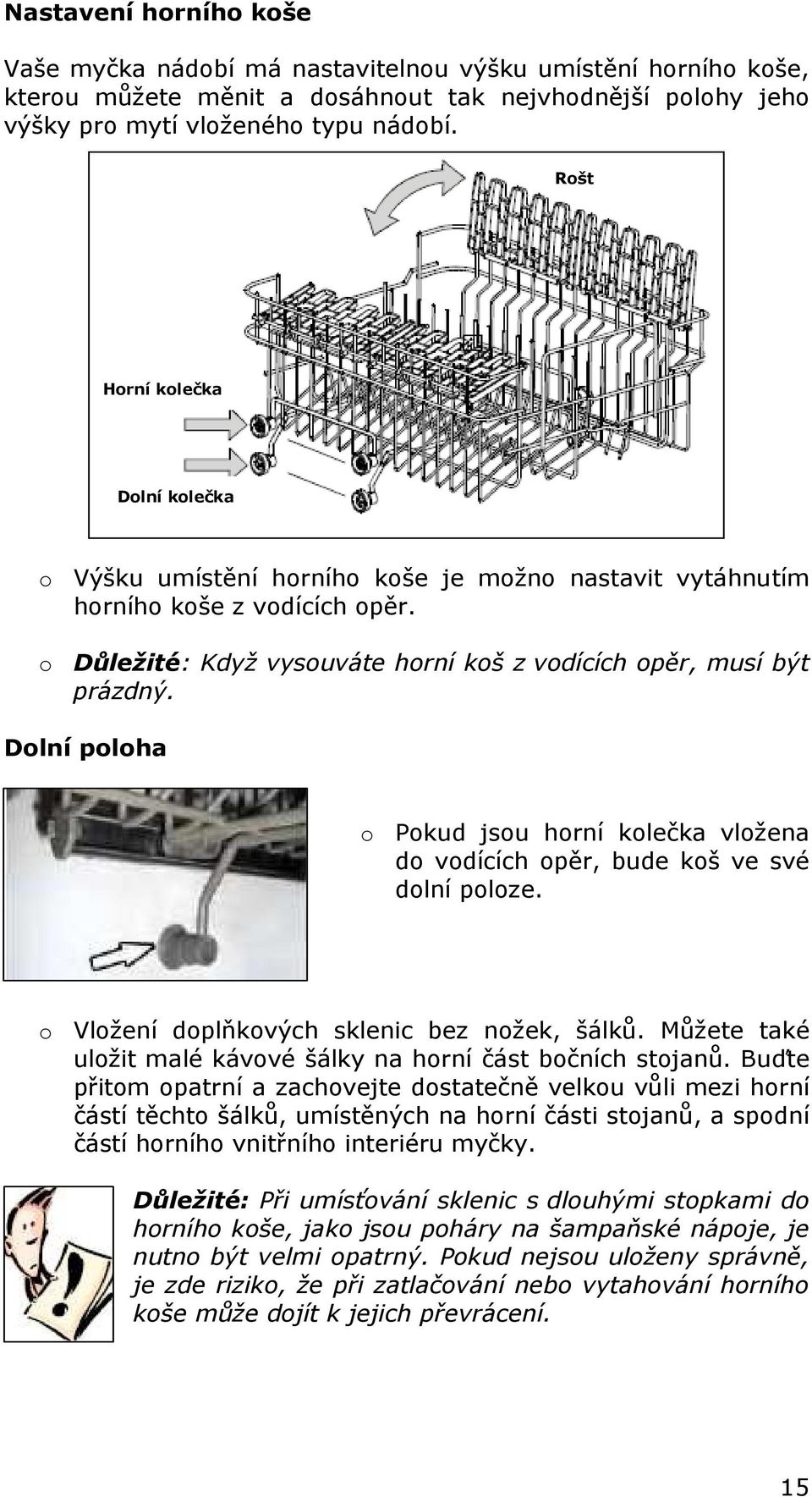 Dolní poloha o Pokud jsou horní kolečka vložena do vodících opěr, bude koš ve své dolní poloze. o Vložení doplňkových sklenic bez nožek, šálků.