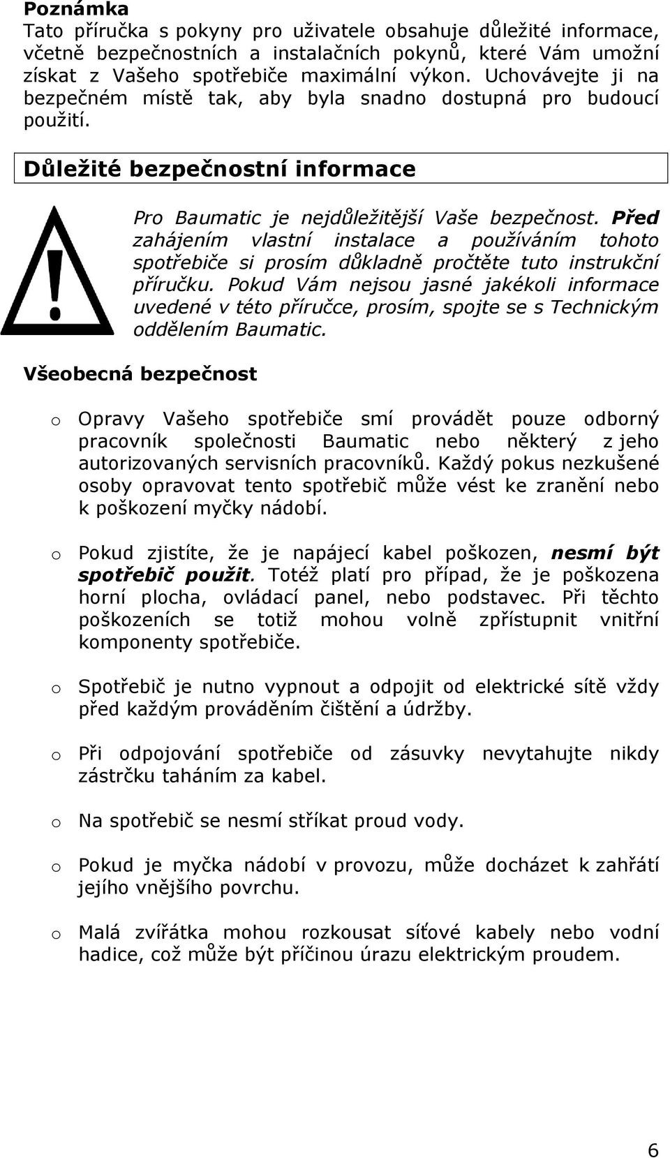 Před zahájením vlastní instalace a používáním tohoto spotřebiče si prosím důkladně pročtěte tuto instrukční příručku.